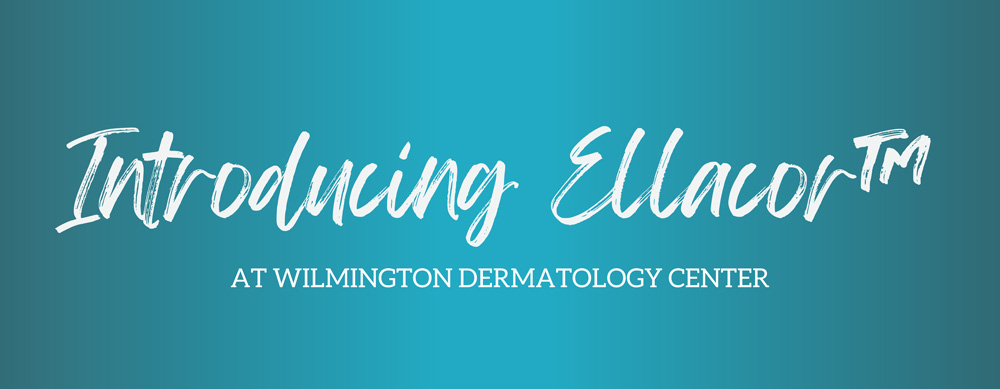 Introducing Ellacor™ at Wilmington Dermatology Center